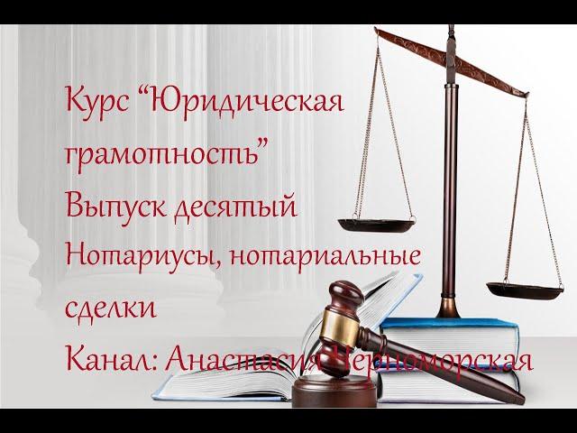 Юридическая грамотность. Нотариусы. Нотариальные  сделки. Выпуск10