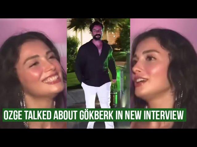 Özge yagiz Talked about Gökberk demirci in New Interview