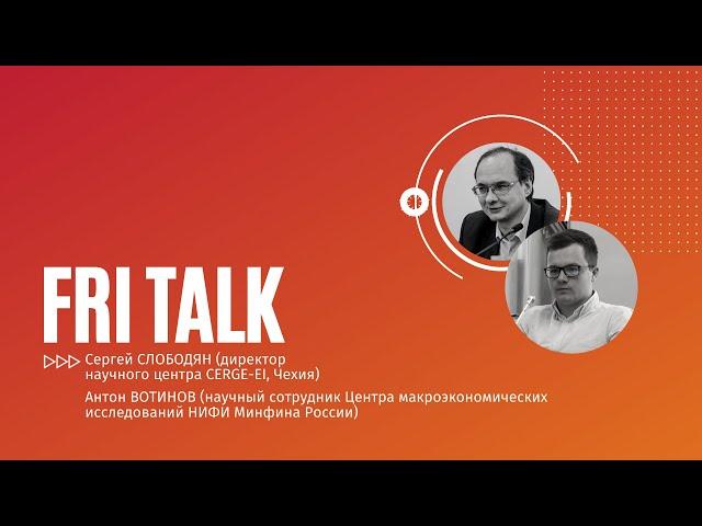 FRI TALK - Сергей СЛОБОДЯН (CERGE-EI, Чехия) и Антон ВОТИНОВ (НИФИ Минфина России)