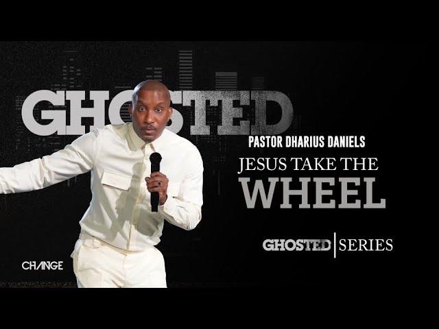 Jesus Take The Wheel // GHOSTED Part. 2 // Dr. Dharius Daniels