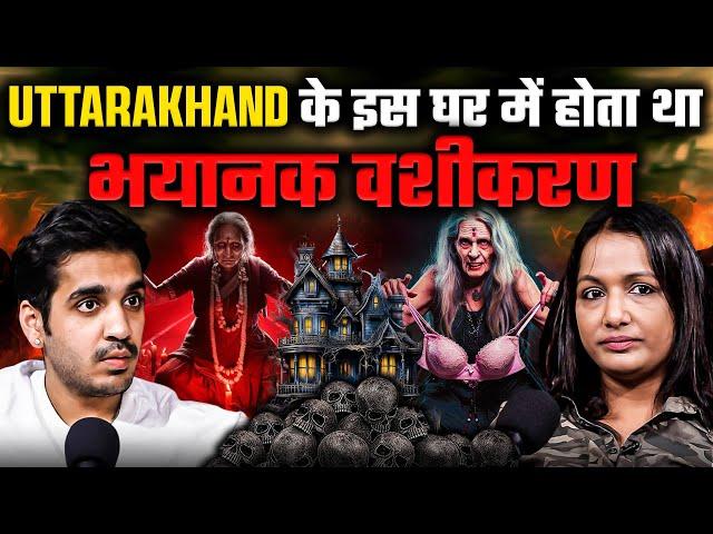 Uttarakhand k is Ghar mai Hota tha Bhayanak Vashikaran ft. Kanika | Realtalk Clip