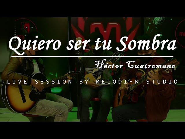 Quiero ser tu Sombra - Héctor Cuatromano - Cover Acústico MELODI-K STUDIO