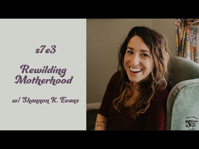 Rewilding Motherhood w/Shannon K. Evans | Sinner Saint Sister S7 Ep 3