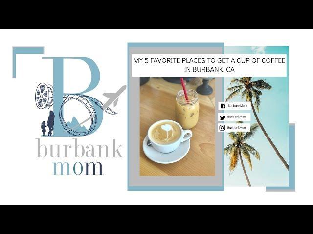 My 5 Favorite Places To Get A Cup Of Coffee In Burbank, California!