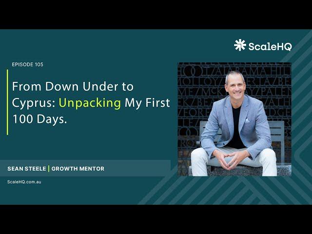 105 — From Down Under to Cyprus: Unpacking My First 100 Days - Sean Steele