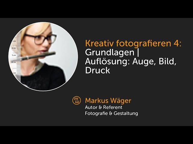 Kreativ fotografieren 4: Grundlagen | Auflösung: Auge, Bild, Druck