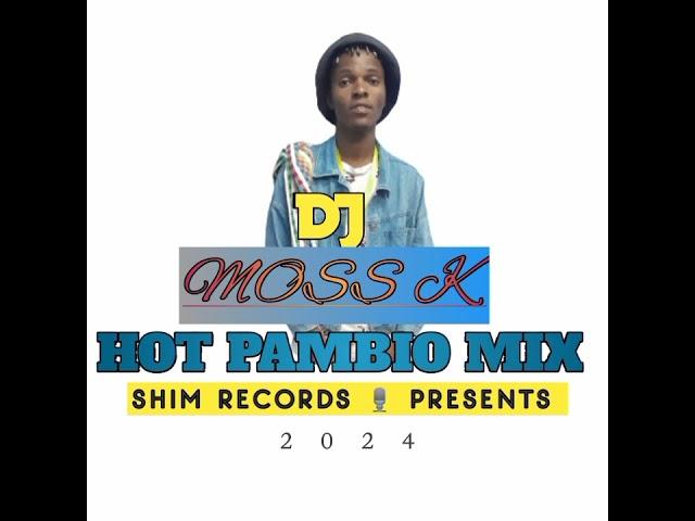 DJ MOSS K NEW HOT PAMBIO MIX 2024  SHIM ENTERTAINMAINT