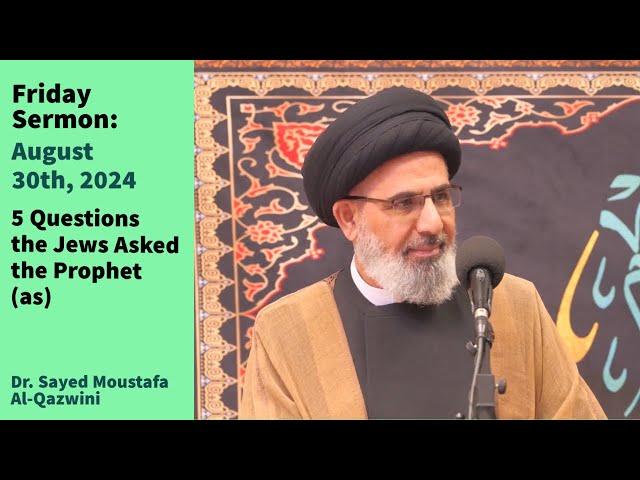 5 Questions the Jews Asked the Prophet (as) | Friday Sermon 8/30/24 | Dr. Sayed Moustafa Al-Qazwini