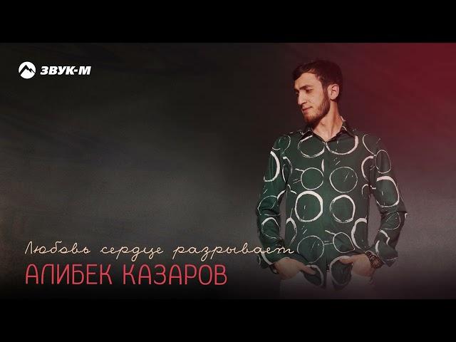 Алибек Казаров - Любовь сердце разрывает | Премьера трека 2024