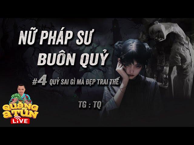 Truyện Ma Hay : Tập 4 Quỷ sai âm ty đẹp trai | NỮ PHÁP SƯ BUÔN QUỶ Quàng A Tũn Live