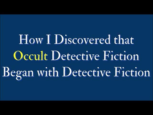 How I Discovered that Occult Detective Fiction Began with Detective Fiction