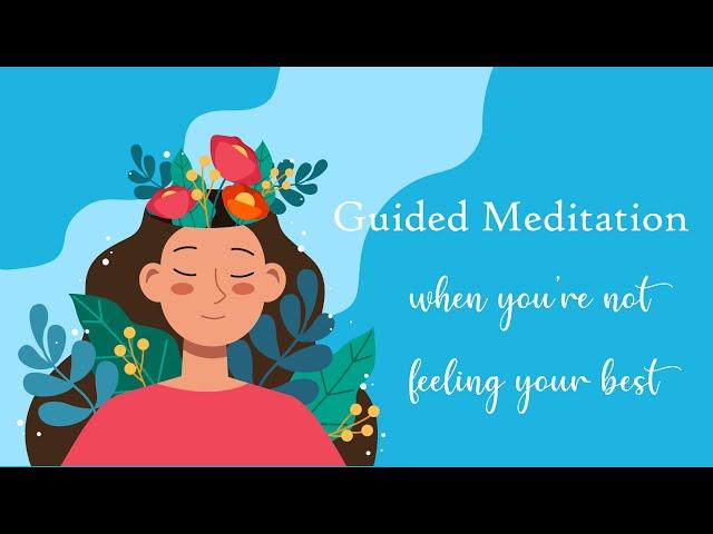 10 Minute Meditation for when you're not feeling your best