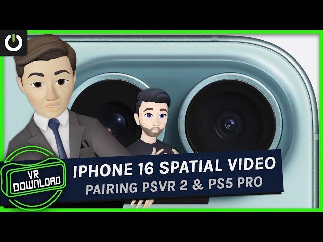 VR Download:  iPhone 16 Gets Spatial Capture & What PS5 Pro Means For PSVR 2