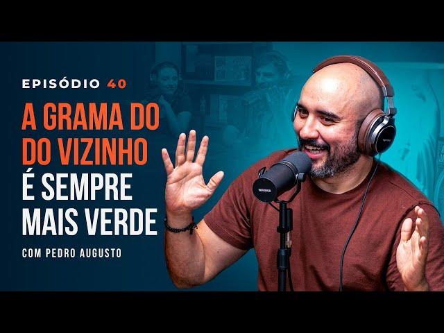 A GRAMA DO VIZINHO É SEMPRE MAIS VERDE. Com Pedro Augusto - Tertúlia Podcast #40