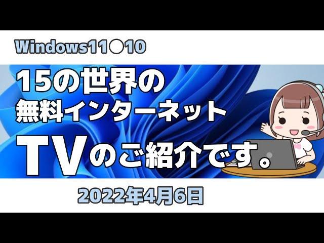 Windows11●10●15の世界の無料インターネットTVのご紹介です。