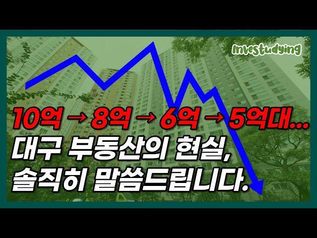 10억 → 8억 → 6억 → 5억 뚝뚝 떨어지는 대구 부동산의 현실, 솔직히 말씀드립니다.