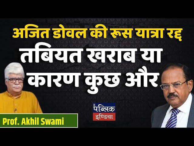 Ajit Doval’s Russia Visit Cancelled: Health Issues or Hidden Reasons? | Prof. Akhil Swami