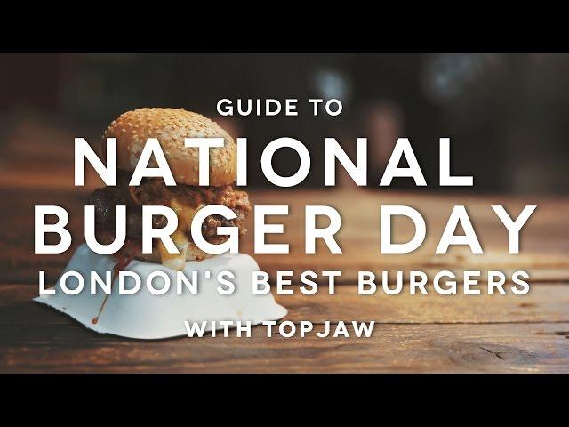 National Burger Day | London's Best Burgers | TOPJAW X FOODIEHUB