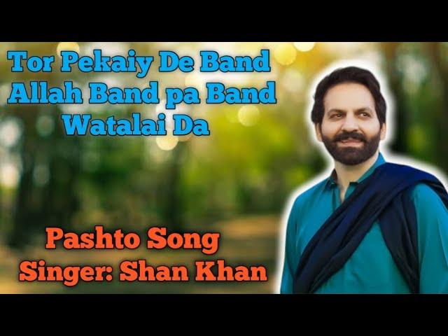 Tor Pekaiy de band allah band pa band watalai Da || pashto song || Singer Shan khan