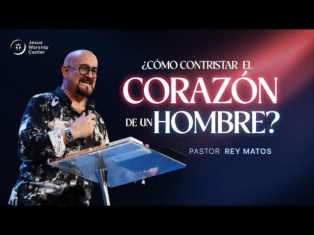 ¿Cómo contristar el corazón de un hombre? | Rey Matos