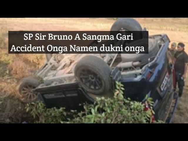 SP Sir Bruno A Sangma Gari Accident Onga Namen dukni onga