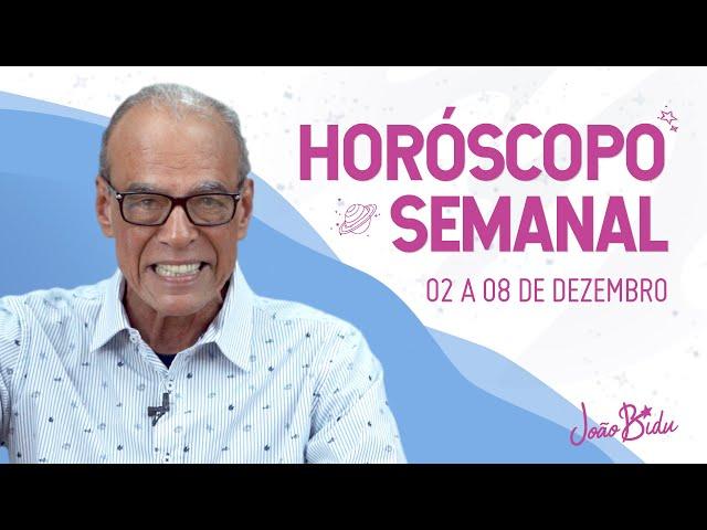 Horóscopo Semanal de 02 a 08 de Dezembro de 2024 | POR JOÃO BIDU