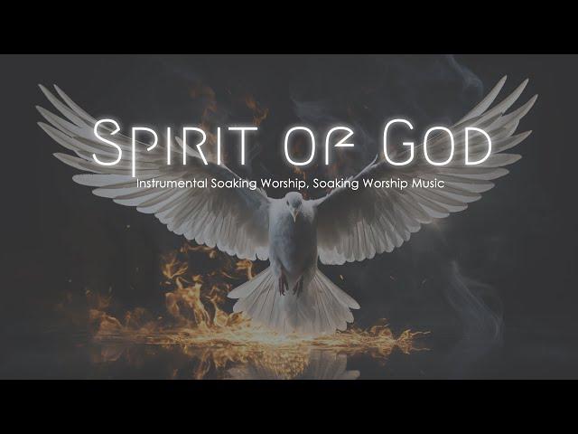 Spirit of God, Soaking Worship Music, Soaking in His presence