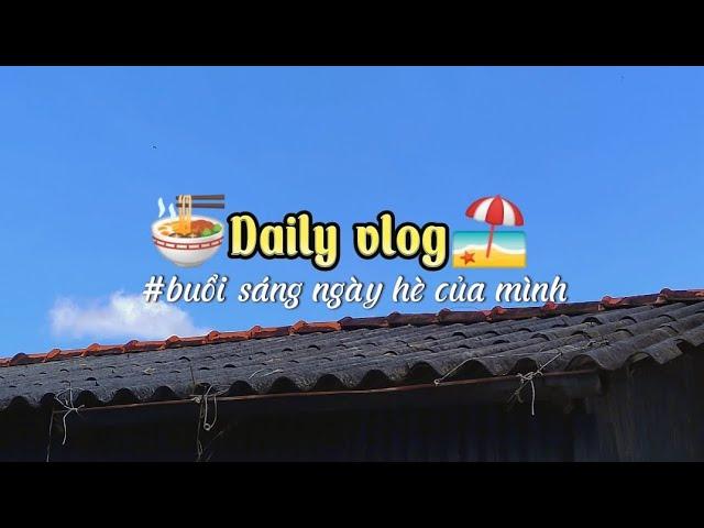 | Daily vlog | buổi sángngày hè của mình
