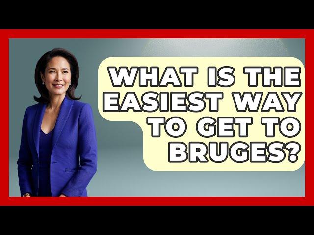 What Is The Easiest Way To Get To Bruges? - Exploring The Benelux