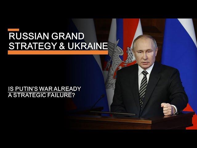 Russia's Grand Strategy and Ukraine - Is Putin's war already a strategic failure?