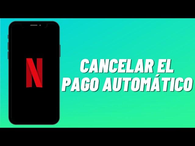 Cómo Cancelar el Pago Automático de Netflix