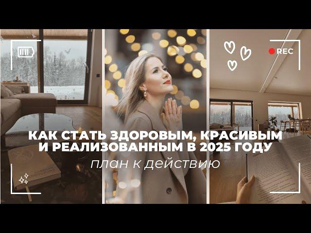 КАК СТАТЬ ЗДОРОВЫМ, КРАСИВЫМ И РЕАЛИЗОВАННЫМ В 2025 ГОДУ I ПЛАН К ДЕЙСТВИЮ