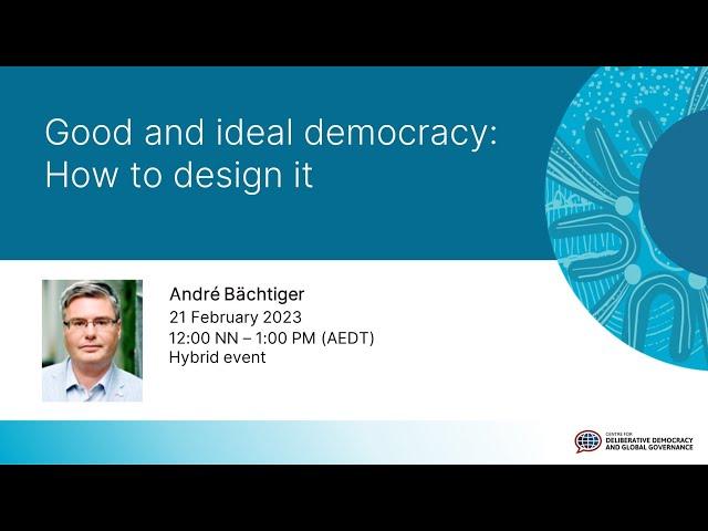 Designing good and ideal democracy, André Bächtiger, 21 February 2023