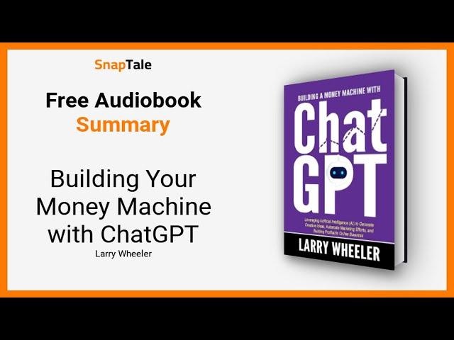 Building Your Money Machine with ChatGPT by Larry Wheeler: 14 Minute Summary