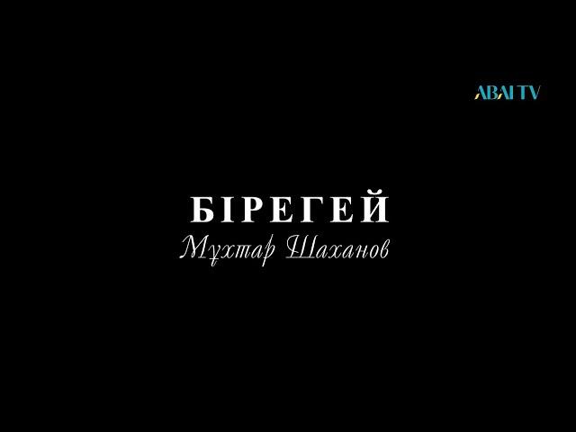 БІРЕГЕЙ. Мұхтар Шаханов.  Деректі фильм