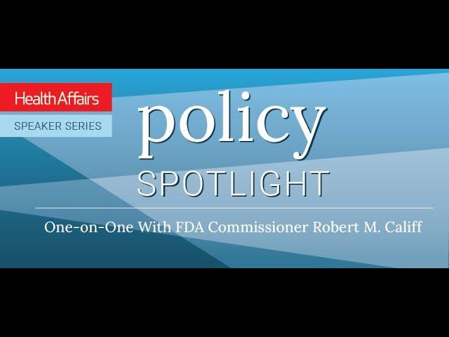 Policy Spotlight: One-on-One With FDA Commissioner Robert M. Califf