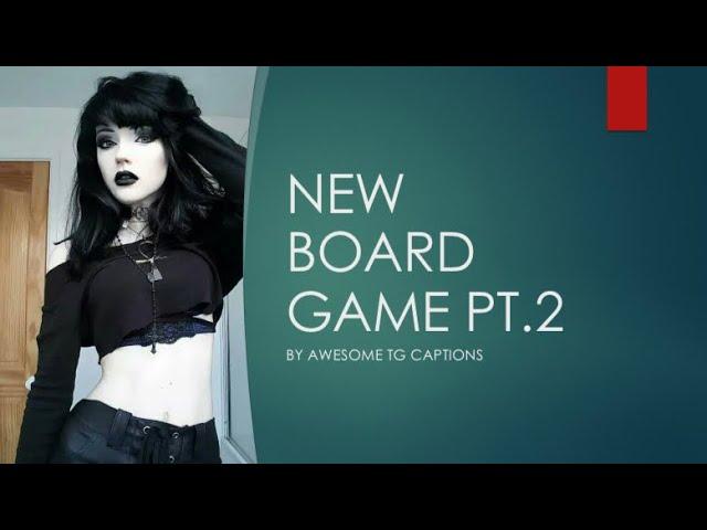 Tg/tf Captions: New board game pt.2