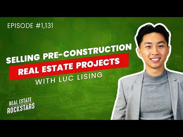 1131: Selling Pre-Construction Real Estate Projects With Luc Lising