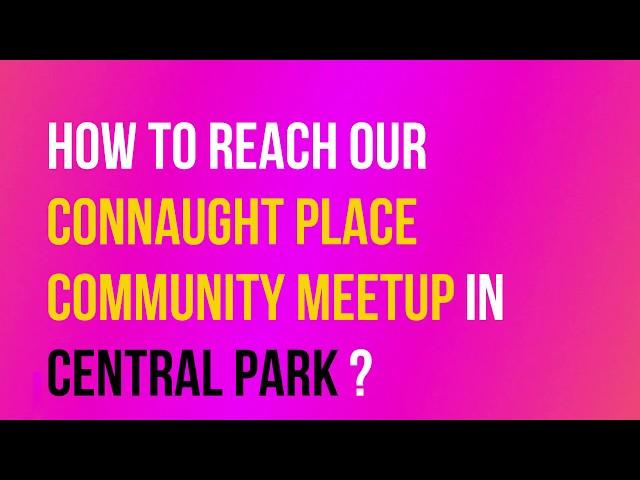 How to reach Connaught Place Community Meetup in Central Park,Delhi ?