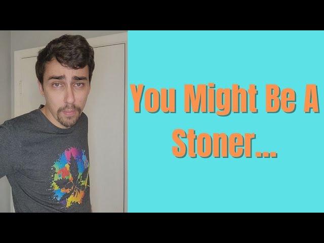 You Might Be A Stoner....