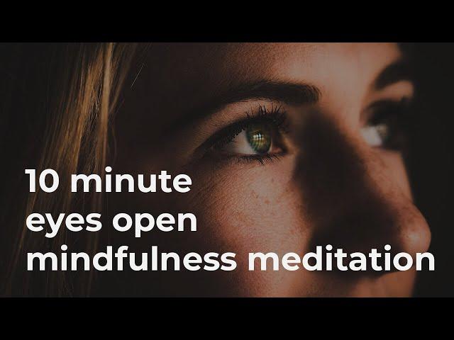 10 Minute Guided Eyes Open Mindfulness Meditation