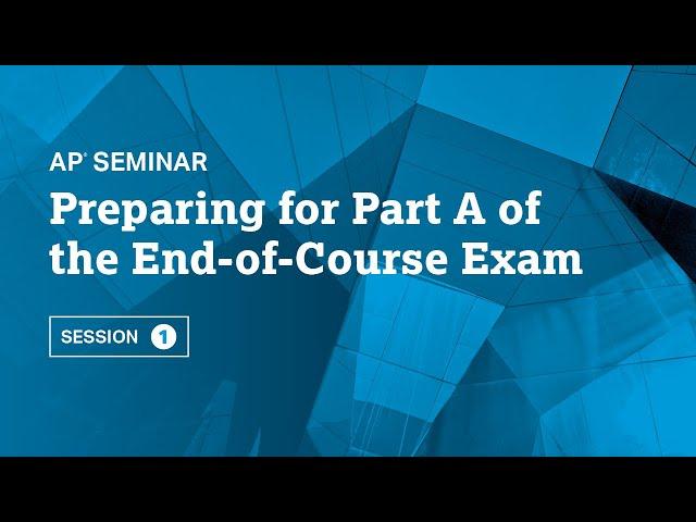 Preparing for Part A of the End-of-Course Exam | Session 1 | AP Seminar