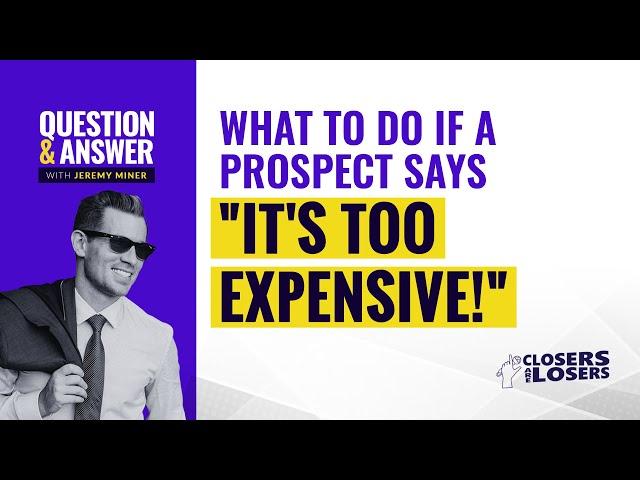 What to Do If a Prospect Says ‘It’s Too Expensive’