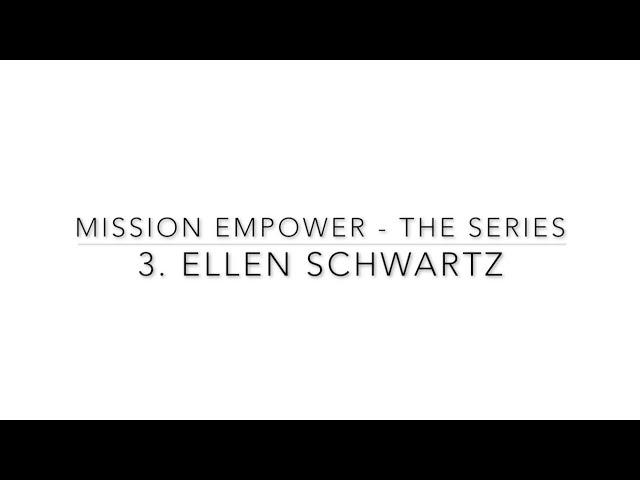 Mission Empower- The series: Episode 3 - Chat with Ellen Schwartz