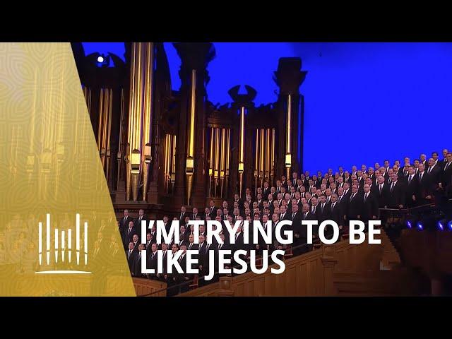 I'm Trying to Be Like Jesus (2013) | The Tabernacle Choir