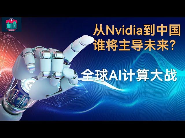 全球AI计算大战：从Nvidia到中国，谁将主导未来？