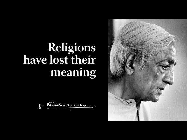 Religions have lost their meaning | Krishnamurti