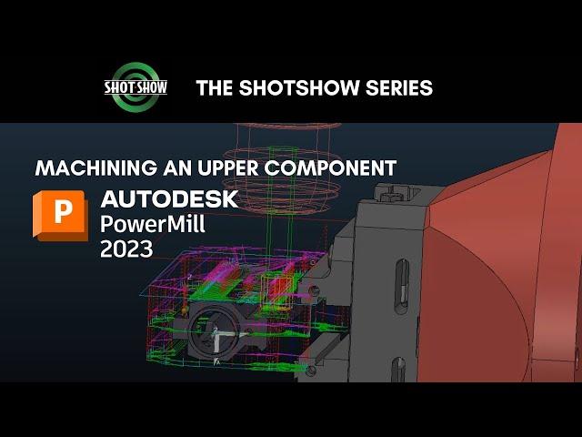 ShotShow Series: Programming an Upper with PowerMill  (Part 1)