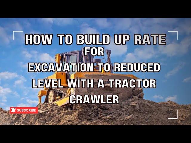 HOW TO BUILD UP (ESTIMATE) RATE FOR EXCAVATION TO REDUCED LEVEL WITH A TRACTOR CRAWLER.