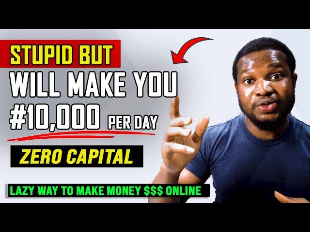 Stupidly Lazy #10000 Per Day Method For Beginners To Make Money Online in Nigeria (No Capital)